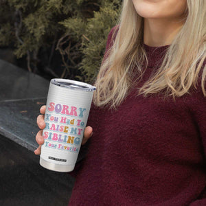 Funny Mom Gifts Tumbler Cup Sorry You Had To Raise My Sibling Mothers Day Gift TB10 Print Your Wear