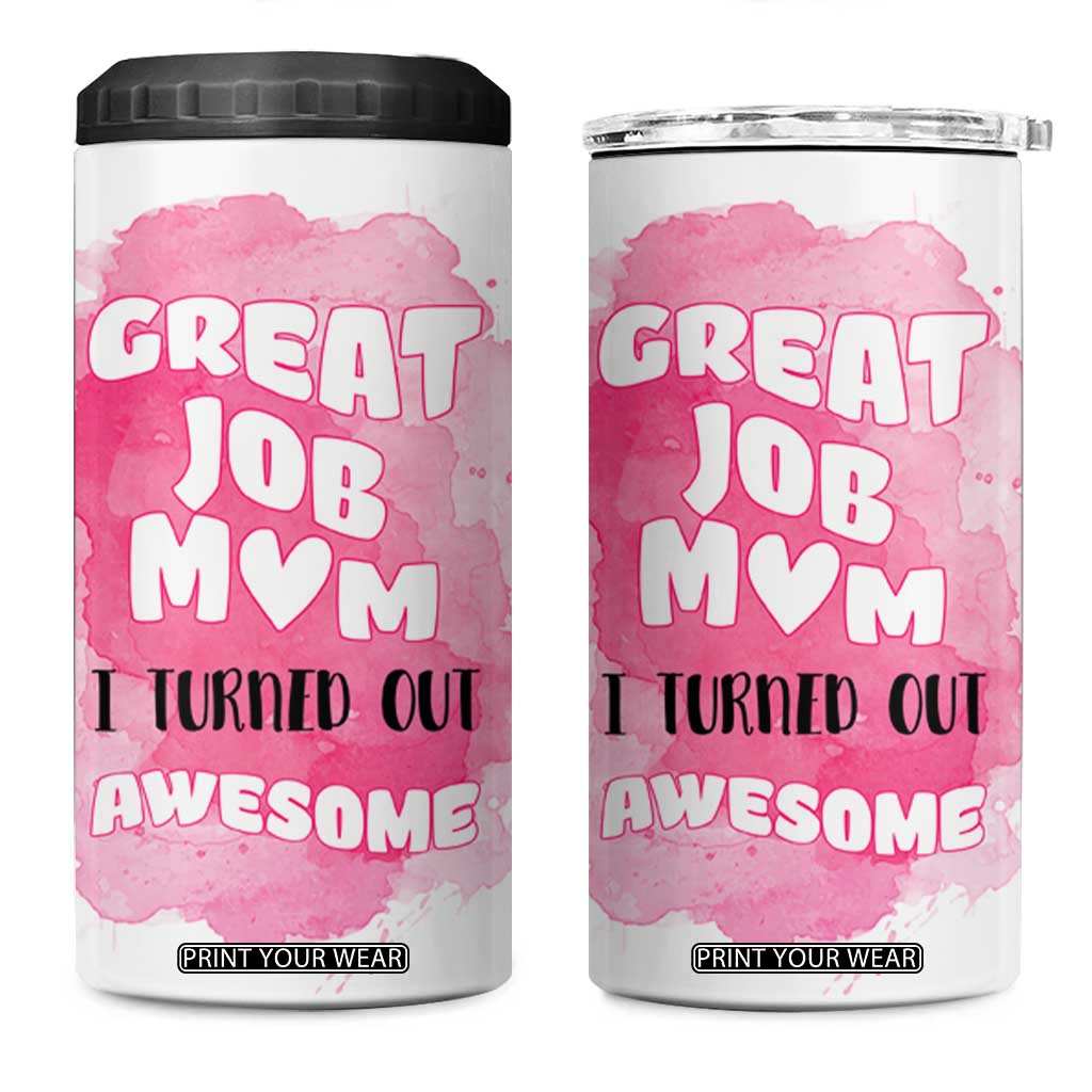 Funny Mom Mothers Day Gift 4 in 1 Can Cooler Tumbler Great Job Mom Turned Out Awesome TB10 One Size: 16 oz White Print Your Wear
