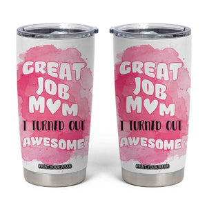 Funny Mom Mothers Day Gift Tumbler Cup Great Job Mom Turned Out Awesome TB10 White Print Your Wear