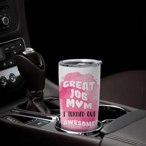 Funny Mom Mothers Day Gift Tumbler Cup Great Job Mom Turned Out Awesome TB10 Print Your Wear