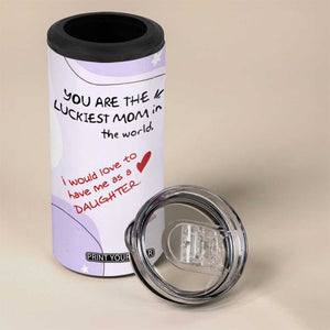 Funny Mothers Day Mom 4 in 1 Can Cooler Tumbler Gift From Daughter You Are The Luckiest Mom TB10 Print Your Wear