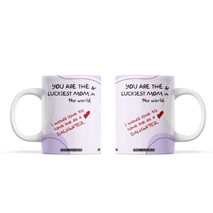 Funny Mothers Day Mom Coffee Mug Gift From Daughter You Are The Luckiest Mom TB10 Pink Print Your Wear