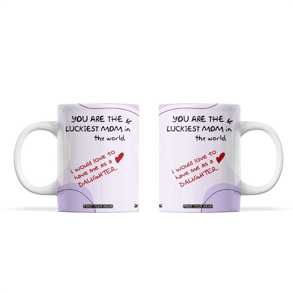 Funny Mothers Day Mom Coffee Mug Gift From Daughter You Are The Luckiest Mom TB10 Pink Print Your Wear