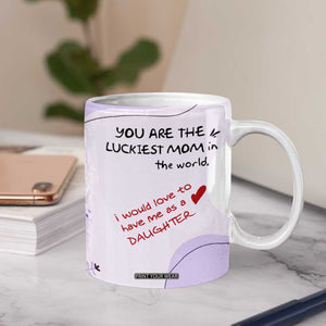 Funny Mothers Day Mom Coffee Mug Gift From Daughter You Are The Luckiest Mom TB10 Print Your Wear