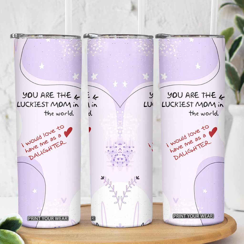 Funny Mothers Day Mom Skinny Tumbler Gift From Daughter You Are The Luckiest Mom TB10 Print Your Wear