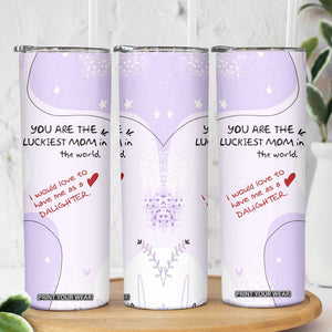 Funny Mothers Day Mom Skinny Tumbler Gift From Daughter You Are The Luckiest Mom TB10 Print Your Wear