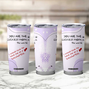 Funny Mothers Day Mom Tumbler Cup Gift From Daughter You Are The Luckiest Mom TB10 Print Your Wear