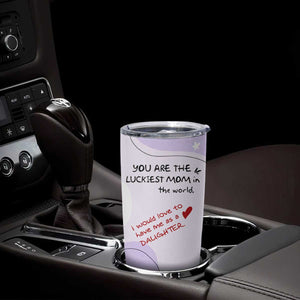 Funny Mothers Day Mom Tumbler Cup Gift From Daughter You Are The Luckiest Mom TB10 Print Your Wear
