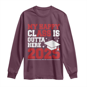 Funny My Happy Class Is Outta Here 2025 Long Sleeve Shirt Senior Graduation TS11 Maroon Print Your Wear