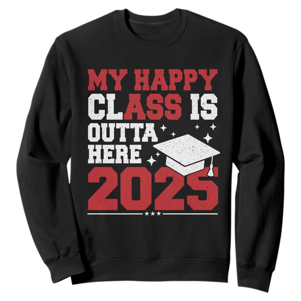 Funny My Happy Class Is Outta Here 2025 Sweatshirt Senior Graduation TS11 Black Print Your Wear