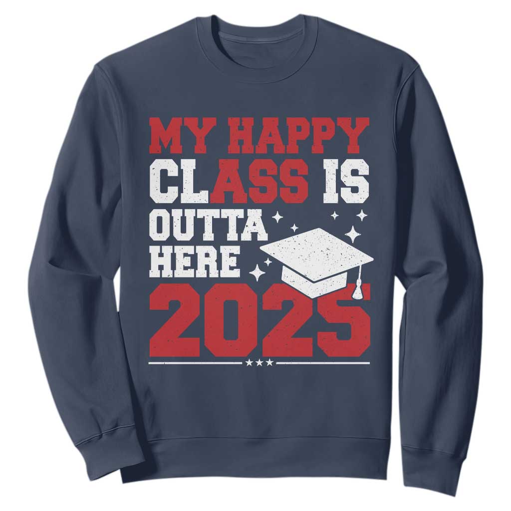 Funny My Happy Class Is Outta Here 2025 Sweatshirt Senior Graduation TS11 Navy Print Your Wear
