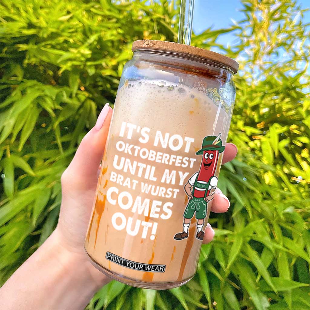 Funny Oktoberfest Glass Can It's Not Oktoberfest Until My Brat Wurst Comes Out Sausage Lederhosen TS11 Print Your Wear