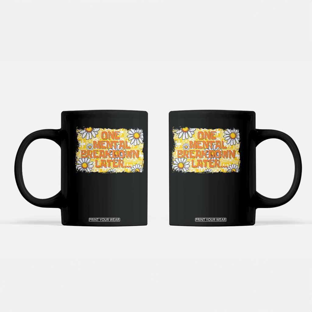 Funny One Mental Breakdown Later Coffee Mug Daisy Mental Health TS09 Black Print Your Wear