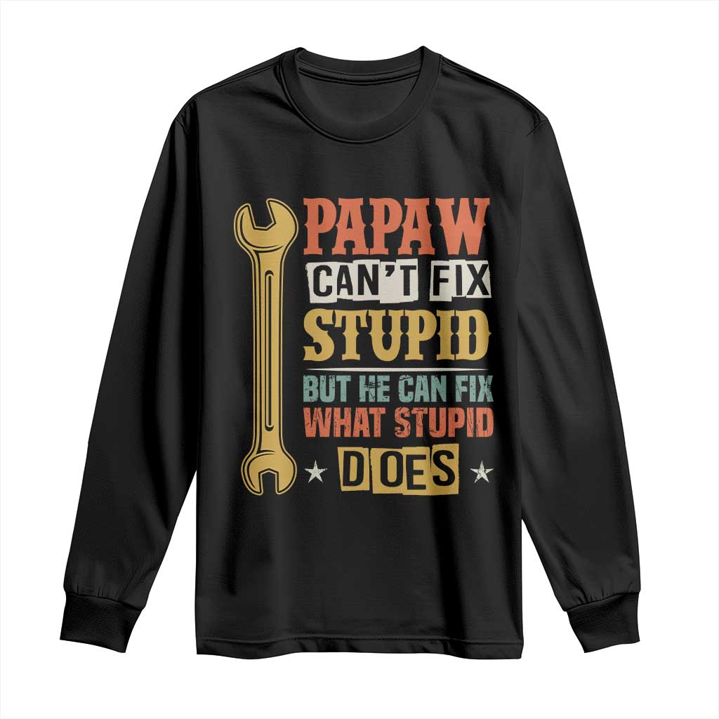 Funny Papaw Can't Fix Stupid But He Can Fix What Stupid Does Long Sleeve Shirt Grandpa Father's Day TS11 Black Print Your Wear