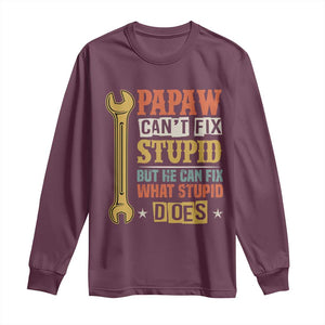 Funny Papaw Can't Fix Stupid But He Can Fix What Stupid Does Long Sleeve Shirt Grandpa Father's Day TS11 Maroon Print Your Wear