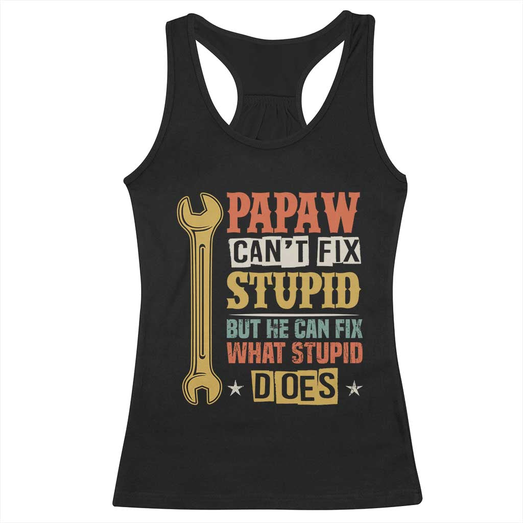 Funny Papaw Can't Fix Stupid But He Can Fix What Stupid Does Racerback Tank Top Grandpa Father's Day TS11 Black Print Your Wear