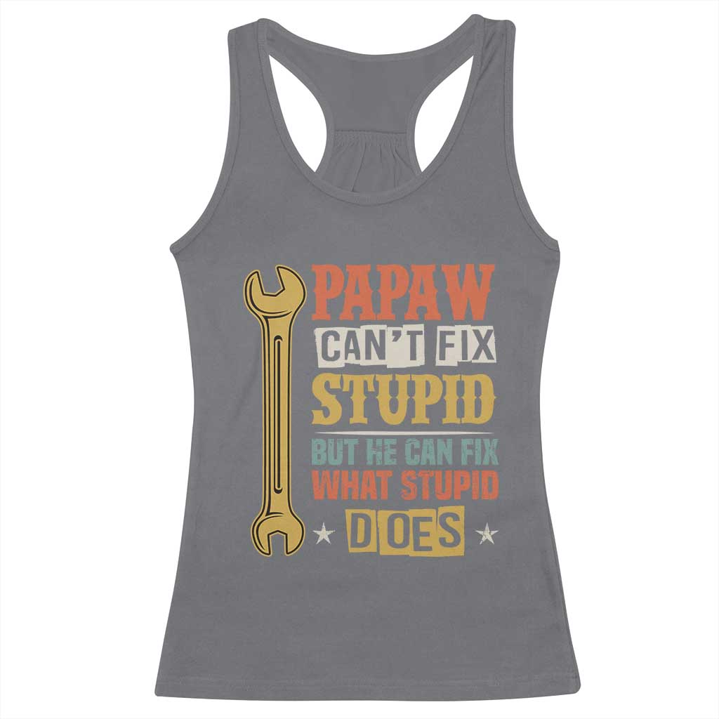 Funny Papaw Can't Fix Stupid But He Can Fix What Stupid Does Racerback Tank Top Grandpa Father's Day TS11 Charcoal Print Your Wear