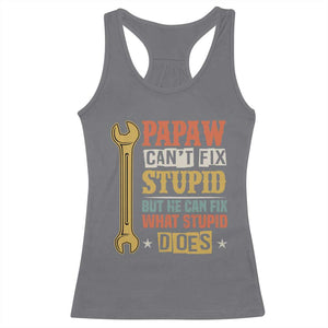 Funny Papaw Can't Fix Stupid But He Can Fix What Stupid Does Racerback Tank Top Grandpa Father's Day TS11 Charcoal Print Your Wear