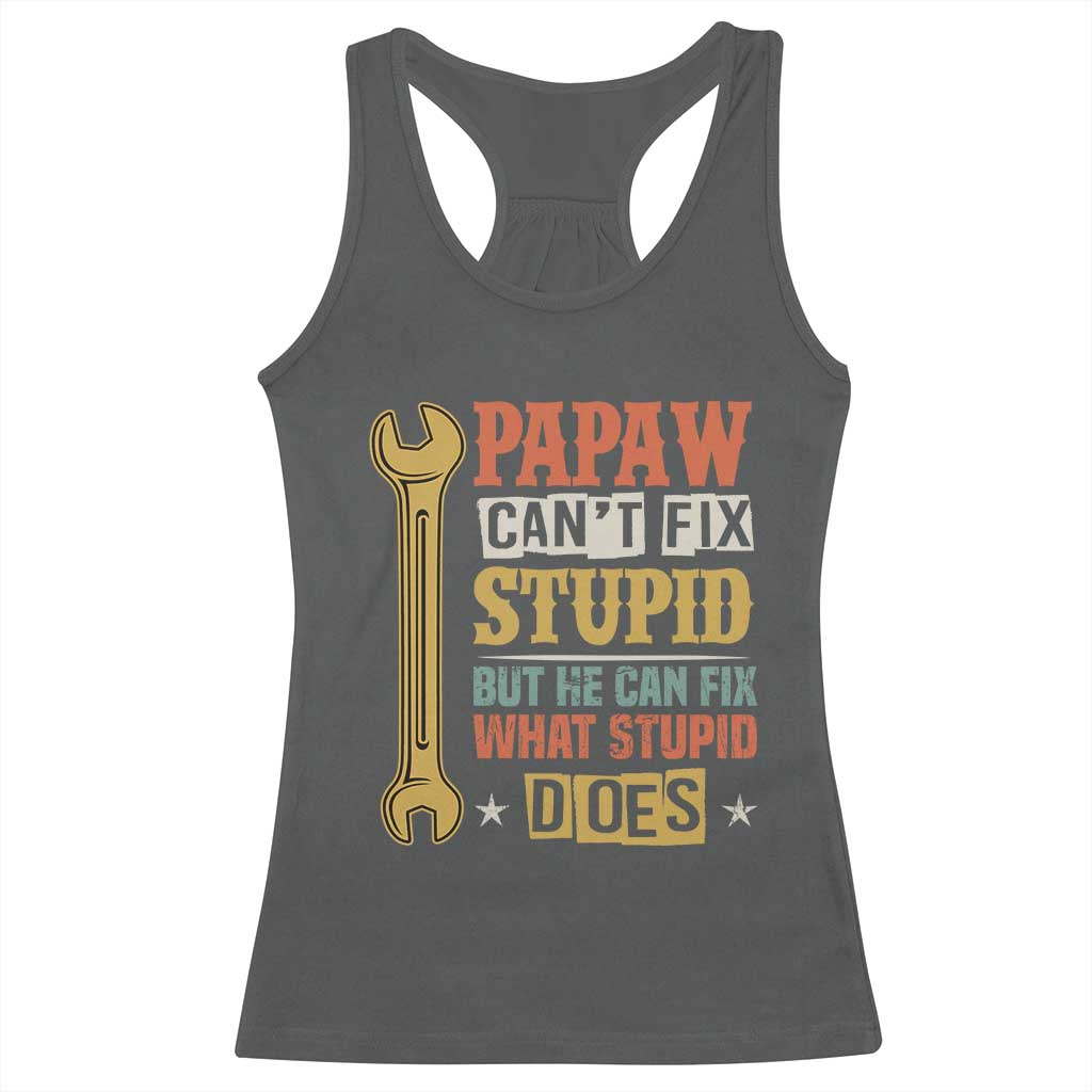 Funny Papaw Can't Fix Stupid But He Can Fix What Stupid Does Racerback Tank Top Grandpa Father's Day TS11 Dark Heather Print Your Wear