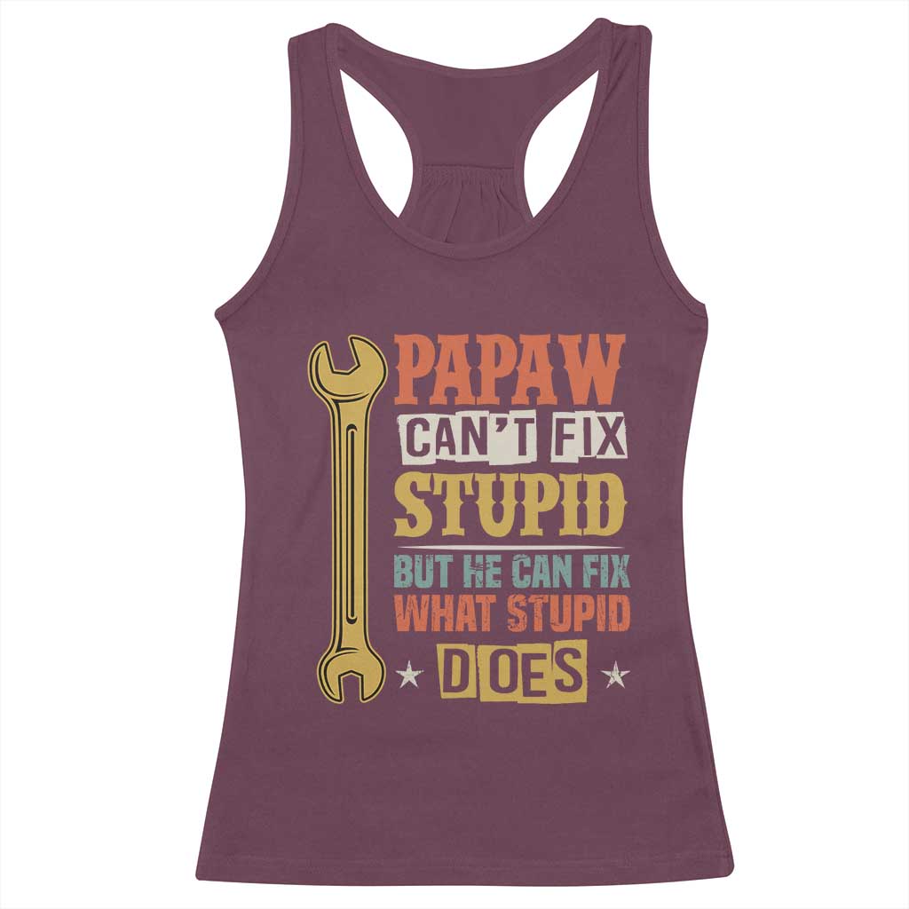 Funny Papaw Can't Fix Stupid But He Can Fix What Stupid Does Racerback Tank Top Grandpa Father's Day TS11 Maroon Print Your Wear