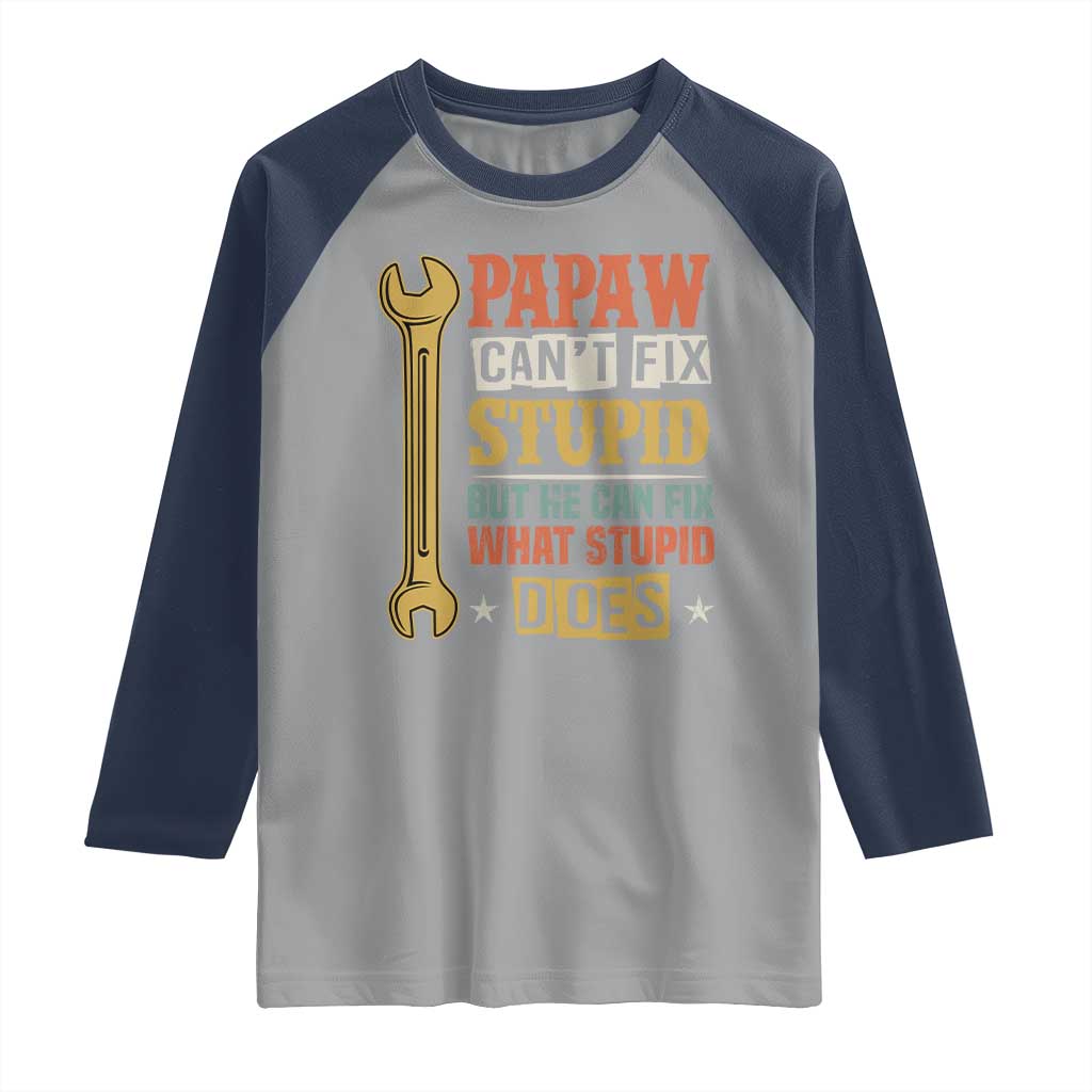 Funny Papaw Can't Fix Stupid But He Can Fix What Stupid Does Raglan Shirt Grandpa Father's Day TS11 Sport Gray Navy Print Your Wear