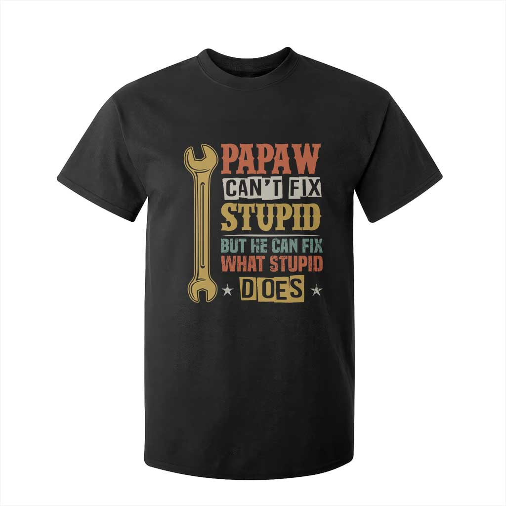 Funny Papaw Can't Fix Stupid But He Can Fix What Stupid Does T Shirt For Kid Grandpa Father's Day TS11 Black Print Your Wear