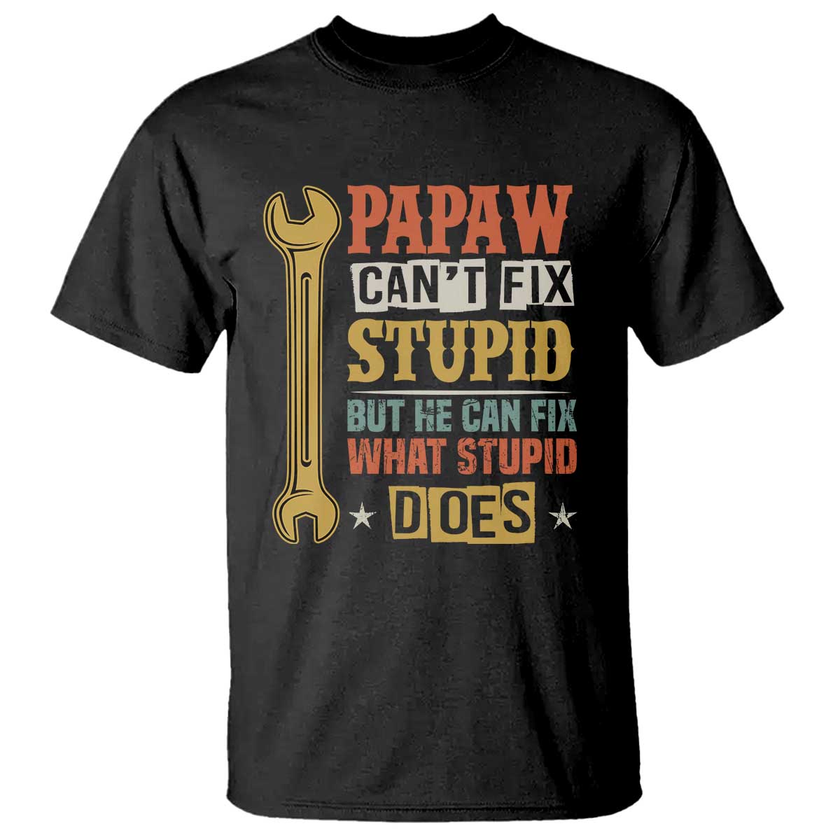 Funny Papaw Can't Fix Stupid But He Can Fix What Stupid Does T Shirt Grandpa Father's Day TS11 Black Print Your Wear