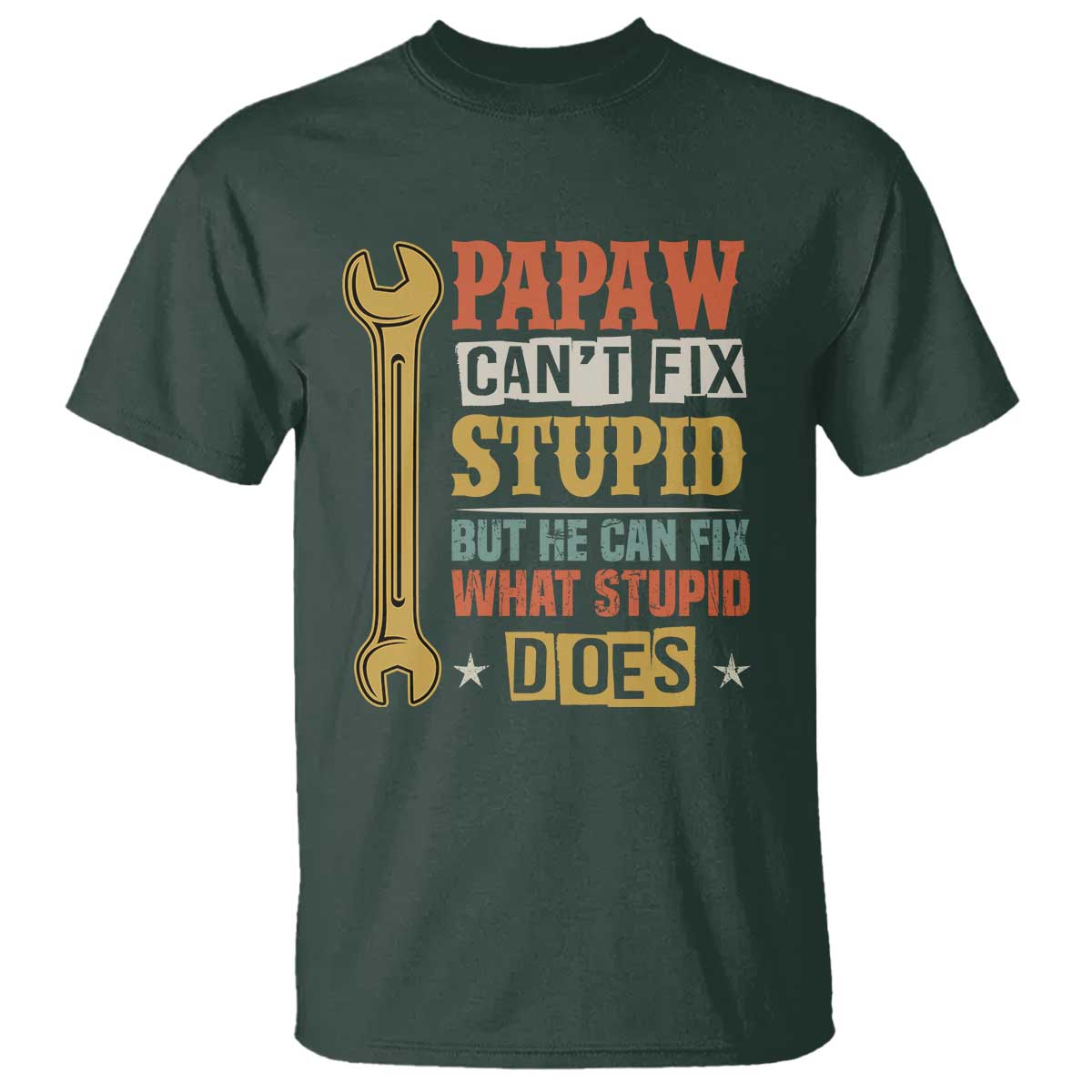 Funny Papaw Can't Fix Stupid But He Can Fix What Stupid Does T Shirt Grandpa Father's Day TS11 Dark Forest Green Print Your Wear