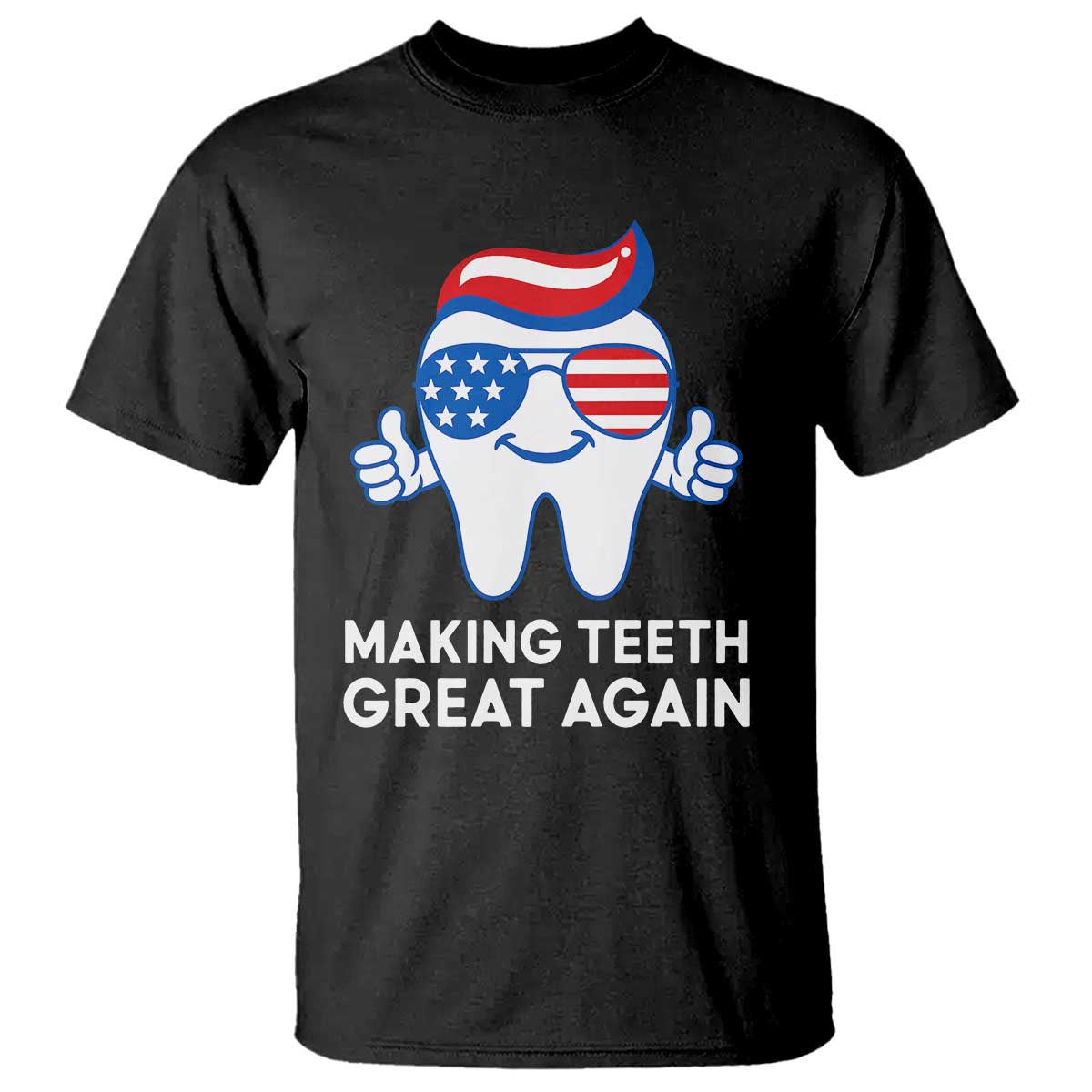 Funny Patriotic Dentist T Shirt Making Teeth Great Again America Oral Health Toothpaste Hair TS02 Black Print Your Wear