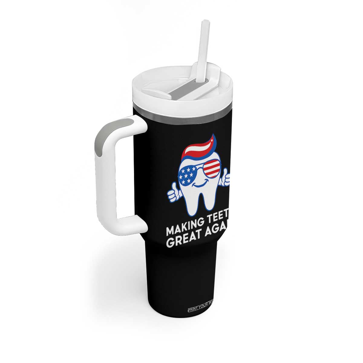 Funny Patriotic Dentist Tumbler With Handle Making Teeth Great Again America Oral Health Toothpaste Hair TS02 Print Your Wear
