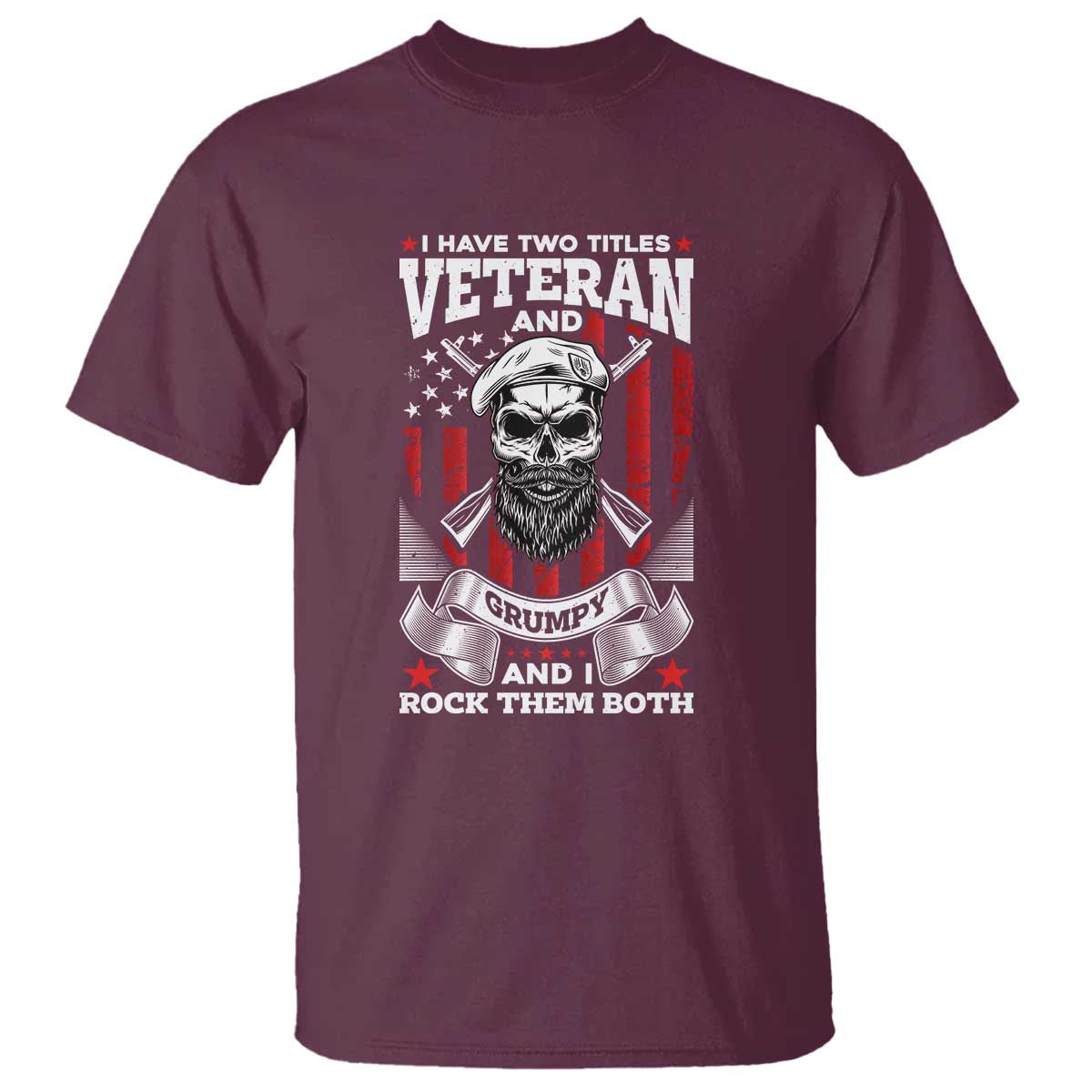 Funny Patriotic Military Veteran T Shirt I Have Two Titles Veteran And Grumpy US Military Pride TS02 Maroon Print Your Wear