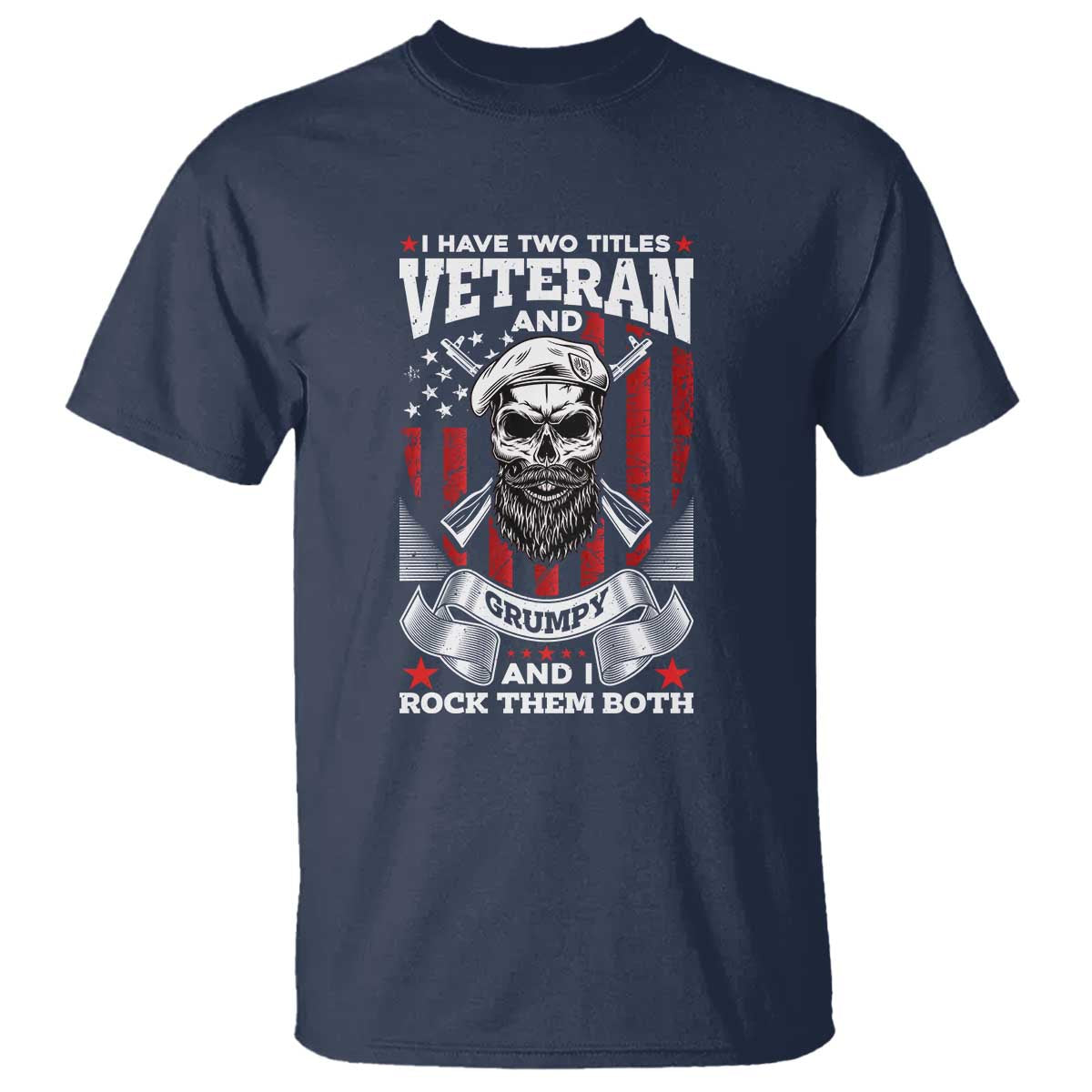 Funny Patriotic Military Veteran T Shirt I Have Two Titles Veteran And Grumpy US Military Pride TS02 Navy Print Your Wear