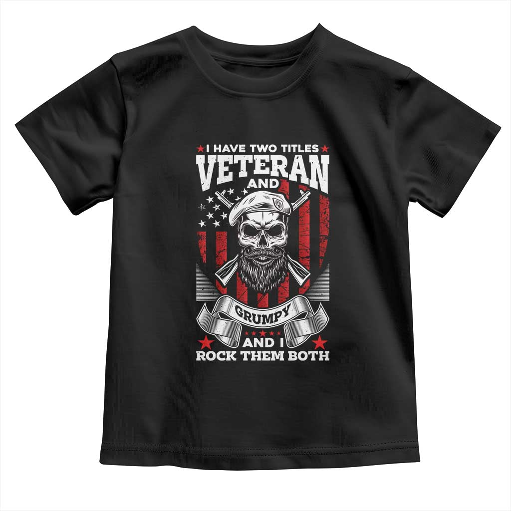 Funny Patriotic Military Veteran Toddler T Shirt I Have Two Titles Veteran And Grumpy US Military Pride TS02 Black Print Your Wear