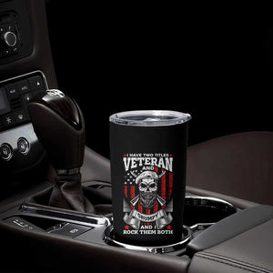 Funny Patriotic Military Veteran Tumbler Cup I Have Two Titles Veteran And Grumpy US Military Pride TS02 Print Your Wear