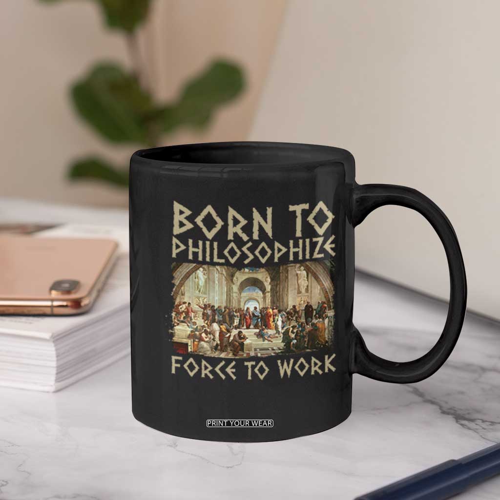 Funny Philosopher Coffee Mug Born To Philosophize Forced To Work Philosophy The School of Athens TS09 Print Your Wear