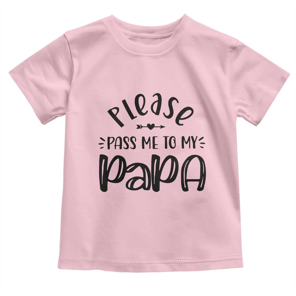Funny Please Pass Me To My Papa Toddler T Shirt Soon To Be Dad TS11 Light Pink Print Your Wear