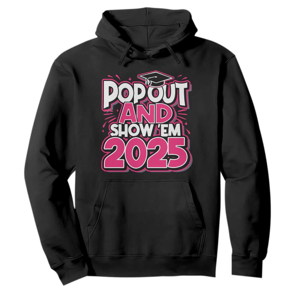 Funny Pop Out And Show Em 2025 Hoodie Pink Senior Class Of 2025 Graduation TS11 Black Print Your Wear