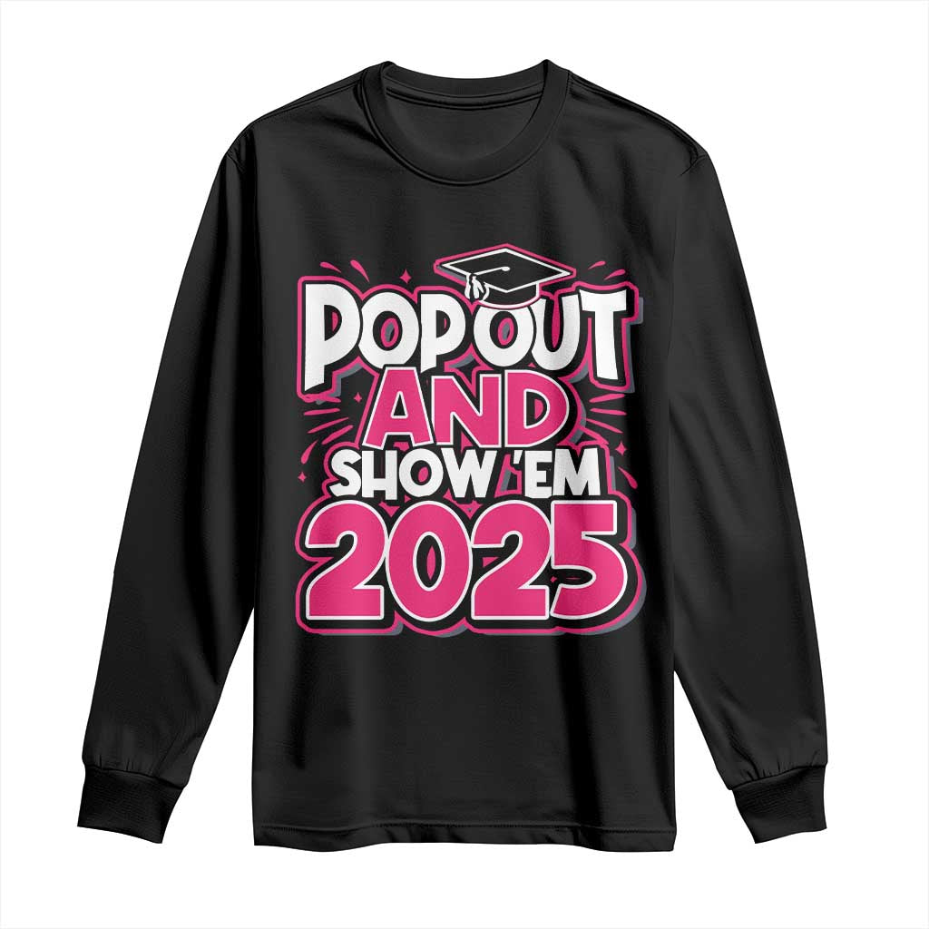 Funny Pop Out And Show Em 2025 Long Sleeve Shirt Pink Senior Class Of 2025 Graduation TS11 Black Print Your Wear