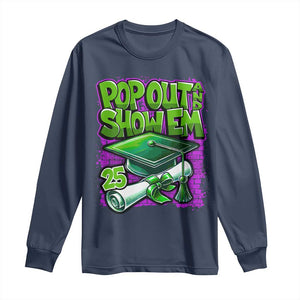 Funny Pop Out And Show Em 2025 Long Sleeve Shirt Senior 2025 Graduation TS11 Navy Print Your Wear
