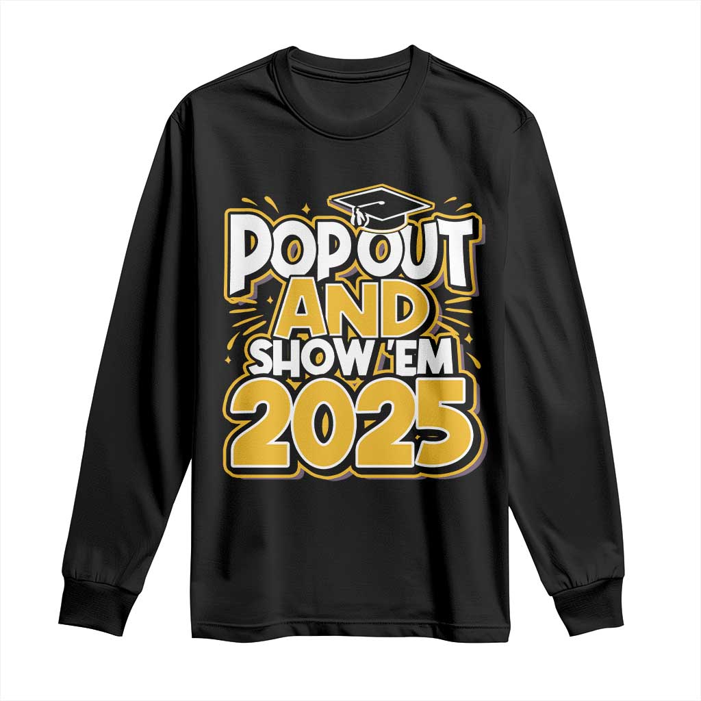 Funny Pop Out And Show Em 2025 Long Sleeve Shirt Senior Class Of 2025 Graduation TS11 Black Print Your Wear