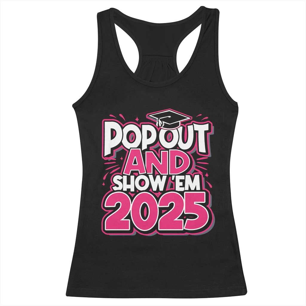 Funny Pop Out And Show Em 2025 Racerback Tank Top Pink Senior Class Of 2025 Graduation TS11 Black Print Your Wear
