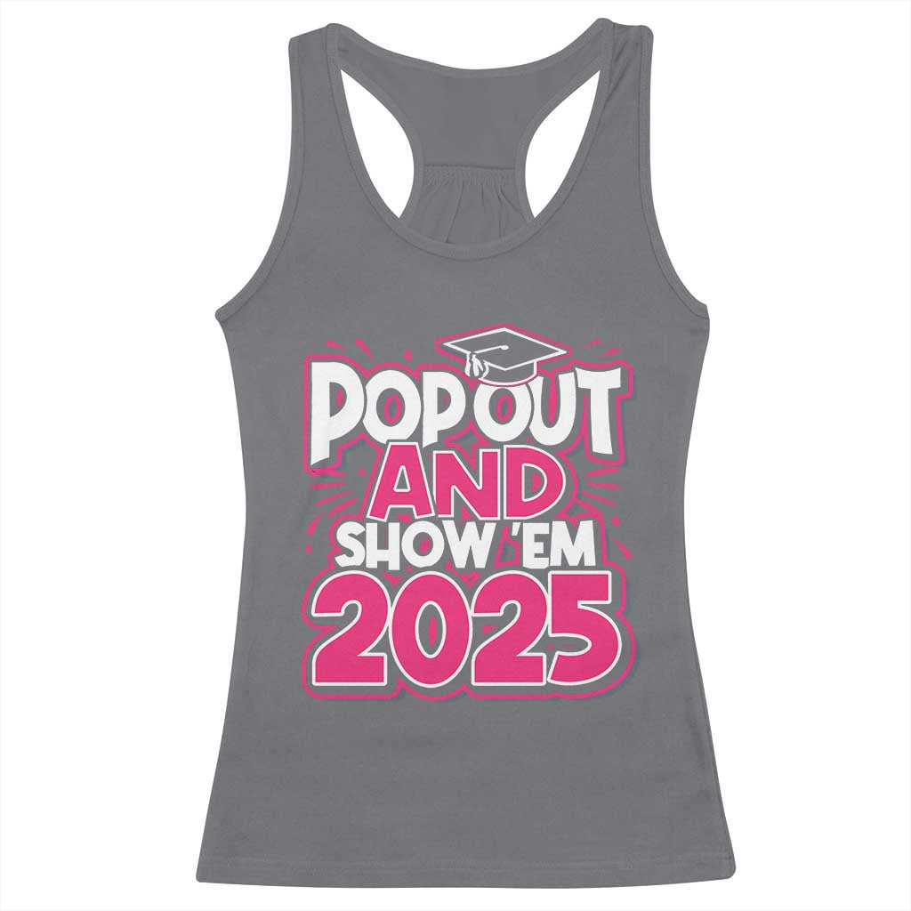 Funny Pop Out And Show Em 2025 Racerback Tank Top Pink Senior Class Of 2025 Graduation TS11 Charcoal Print Your Wear