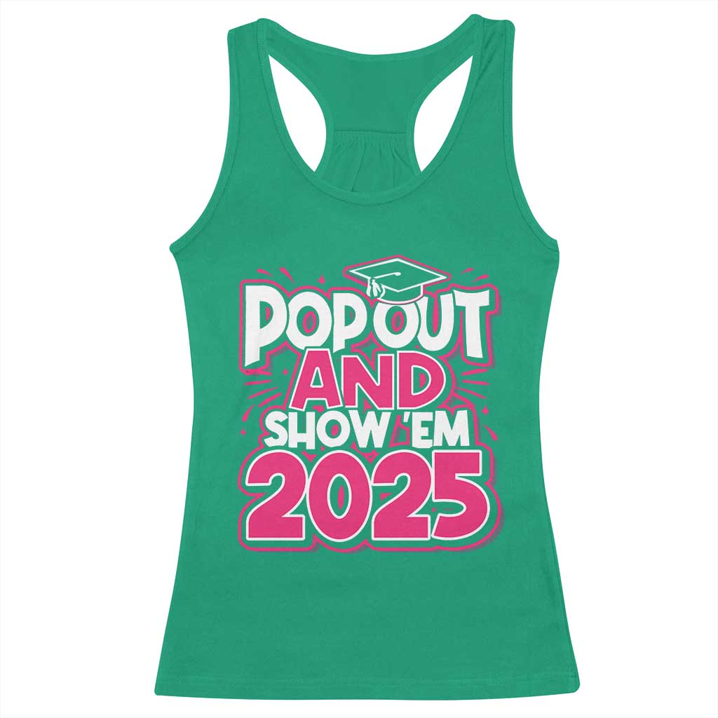 Funny Pop Out And Show Em 2025 Racerback Tank Top Pink Senior Class Of 2025 Graduation TS11 Irish Green Print Your Wear