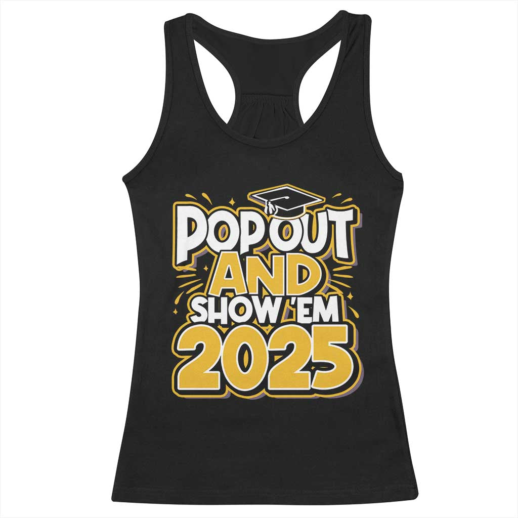 Funny Pop Out And Show Em 2025 Racerback Tank Top Senior Class Of 2025 Graduation TS11 Black Print Your Wear