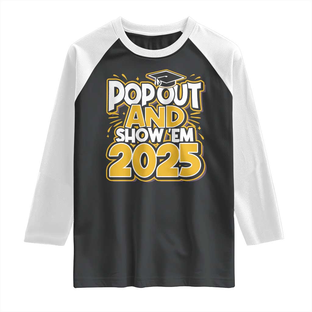 Funny Pop Out And Show Em 2025 Raglan Shirt Senior Class Of 2025 Graduation TS11 Black White Print Your Wear