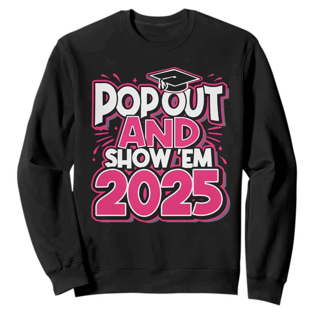 Funny Pop Out And Show Em 2025 Sweatshirt Pink Senior Class Of 2025 Graduation TS11 Black Print Your Wear