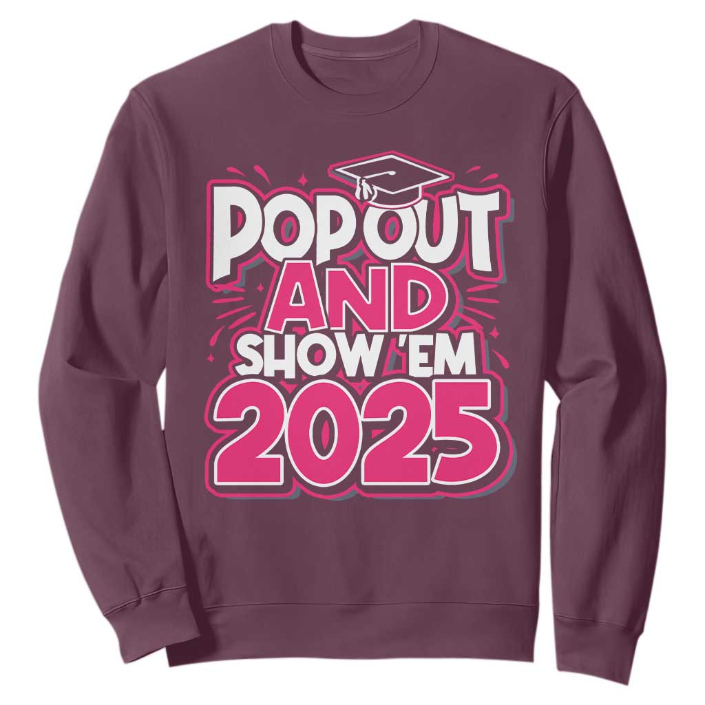 Funny Pop Out And Show Em 2025 Sweatshirt Pink Senior Class Of 2025 Graduation TS11 Maroon Print Your Wear