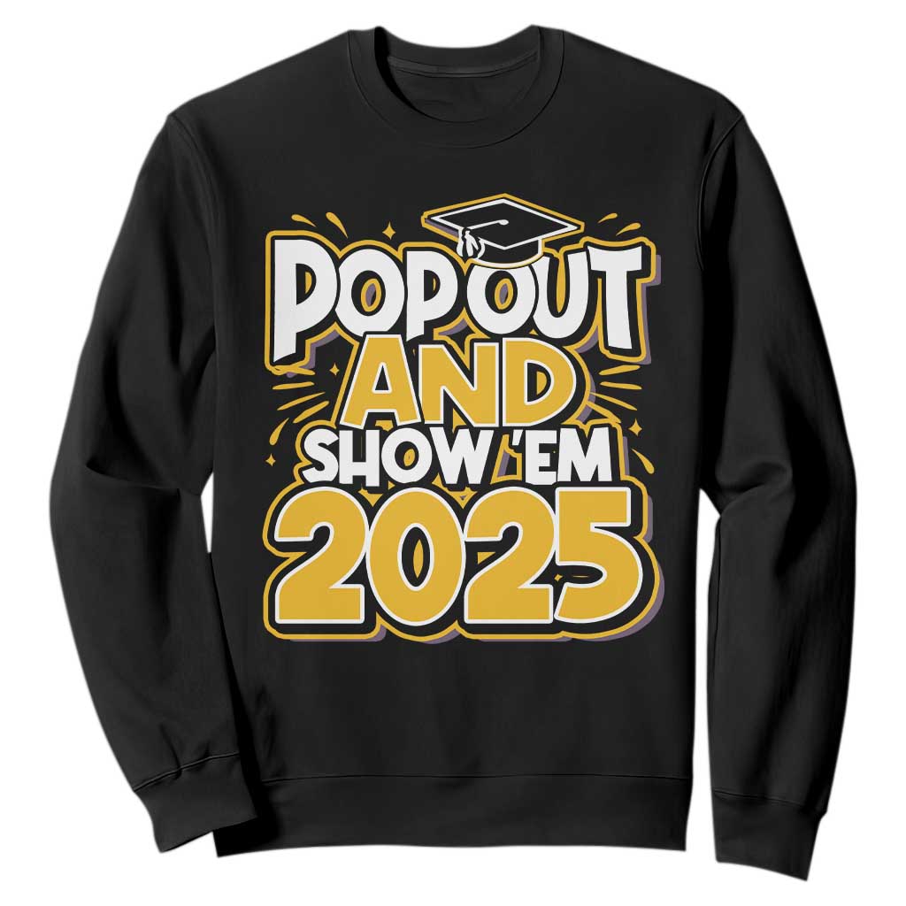 Funny Pop Out And Show Em 2025 Sweatshirt Senior Class Of 2025 Graduation TS11 Black Print Your Wear
