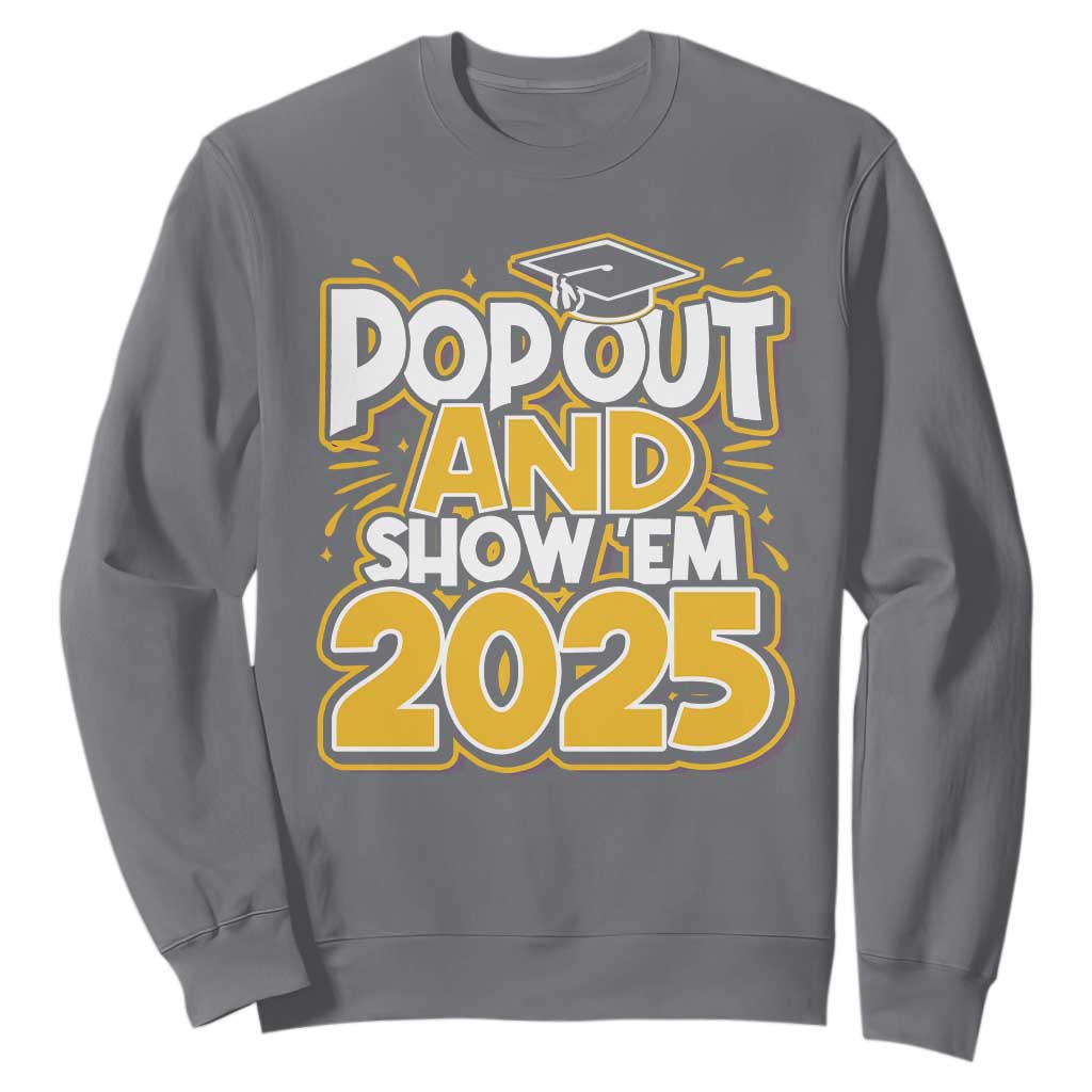 Funny Pop Out And Show Em 2025 Sweatshirt Senior Class Of 2025 Graduation TS11 Charcoal Print Your Wear