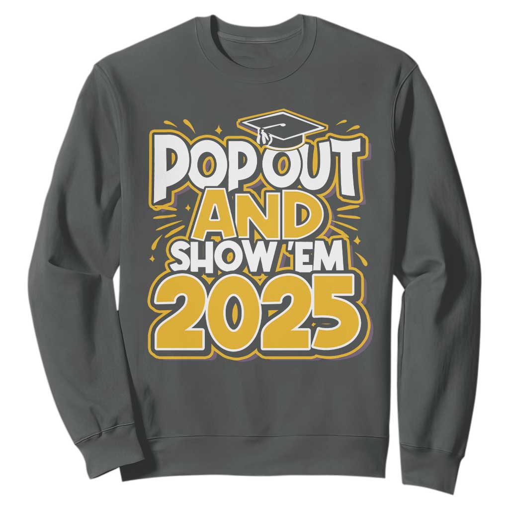 Funny Pop Out And Show Em 2025 Sweatshirt Senior Class Of 2025 Graduation TS11 Dark Heather Print Your Wear